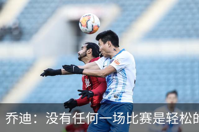 乔迪：没有任何一场比赛是轻松的，我们一定要保持稳定性